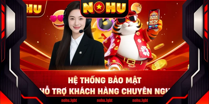 Hệ thống bảo mật và hỗ trợ khách hàng chuyên nghiệp
