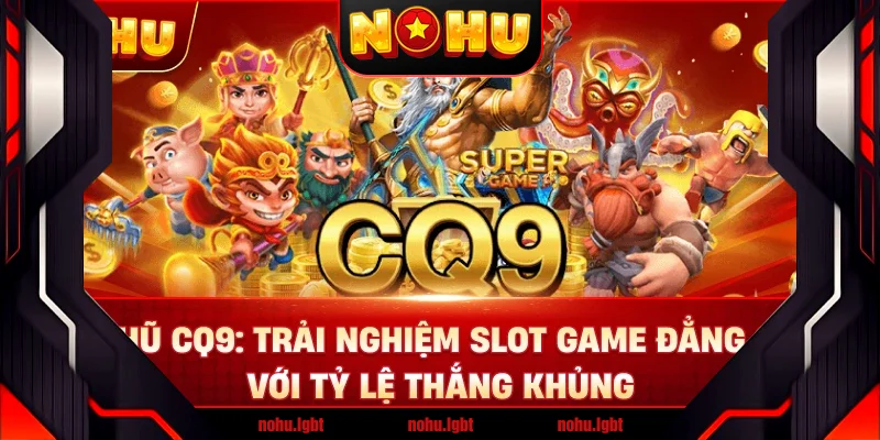 Nổ Hũ CQ9: Trải Nghiệm Slot Game Đẳng Cấp Với Tỷ Lệ Thắng Khủng Nổ Hũ CQ9: Trải Nghiệm Slot Game Đẳng Cấp Với Tỷ Lệ Thắng Khủng