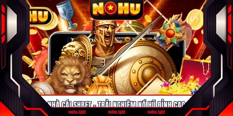 Nohu Nhà Cái Shbet - Trải Nghiệm Nổ Hũ Đỉnh Cao 2026